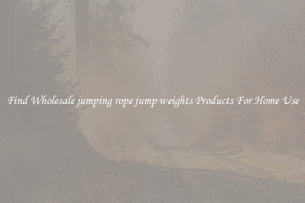 Find Wholesale jumping rope jump weights Products For Home Use