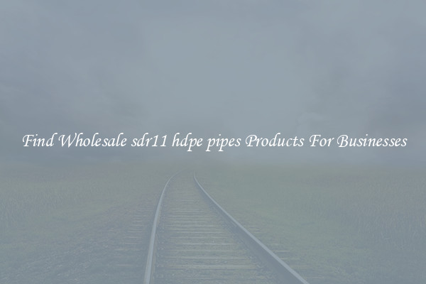 Find Wholesale sdr11 hdpe pipes Products For Businesses