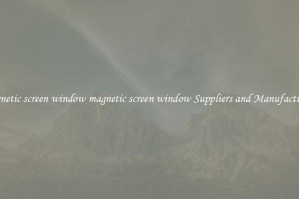 magnetic screen window magnetic screen window Suppliers and Manufacturers