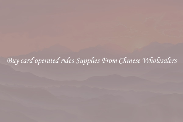 Buy card operated rides Supplies From Chinese Wholesalers