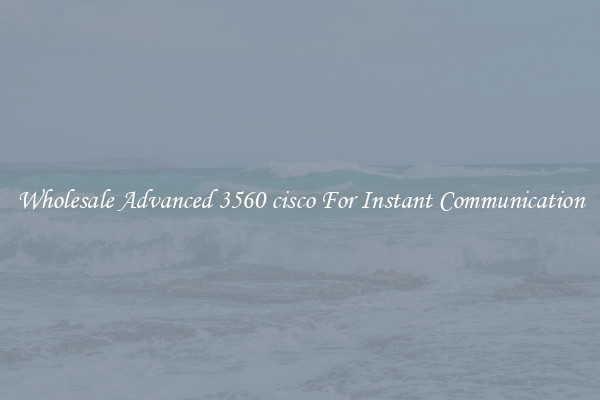 Wholesale Advanced 3560 cisco For Instant Communication