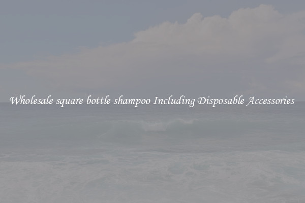 Wholesale square bottle shampoo Including Disposable Accessories 