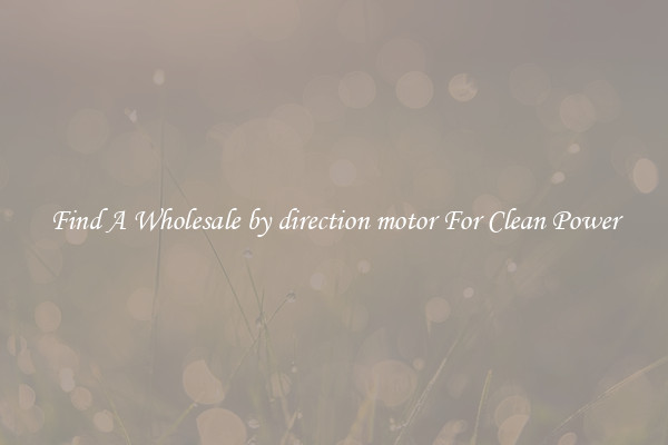 Find A Wholesale by direction motor For Clean Power