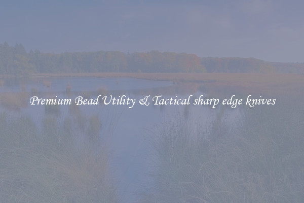 Premium Bead Utility & Tactical sharp edge knives