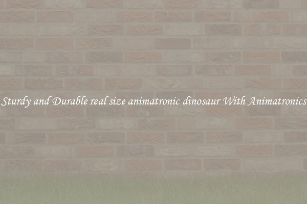 Sturdy and Durable real size animatronic dinosaur With Animatronics