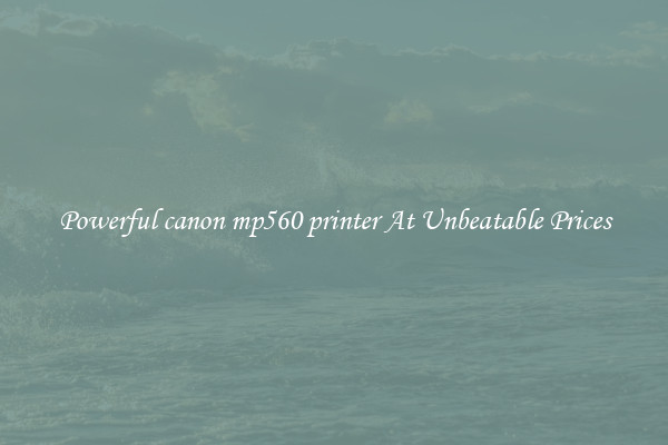 Powerful canon mp560 printer At Unbeatable Prices