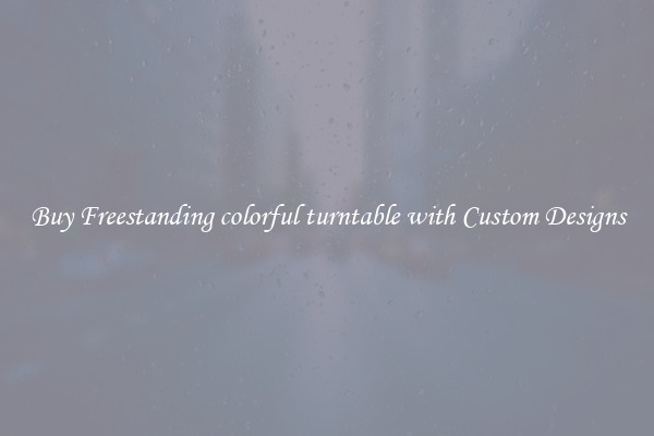 Buy Freestanding colorful turntable with Custom Designs