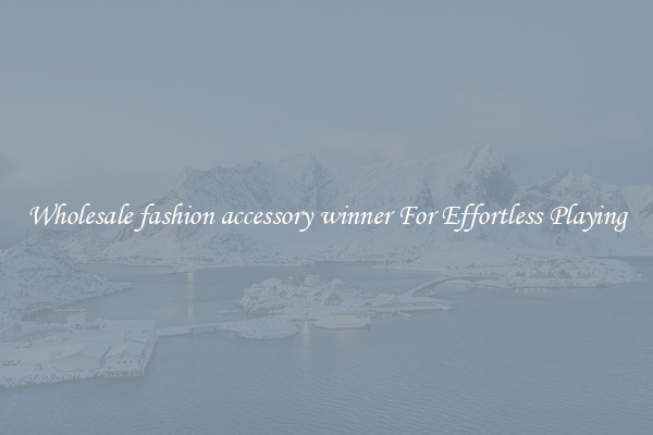 Wholesale fashion accessory winner For Effortless Playing