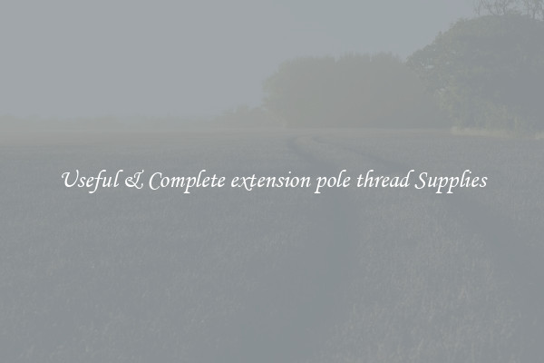 Useful & Complete extension pole thread Supplies