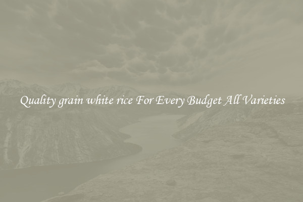 Quality grain white rice For Every Budget All Varieties