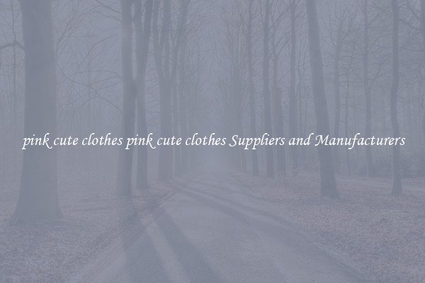pink cute clothes pink cute clothes Suppliers and Manufacturers