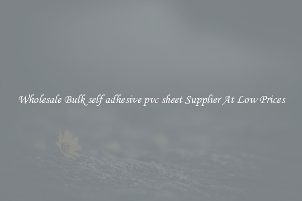 Wholesale Bulk self adhesive pvc sheet Supplier At Low Prices