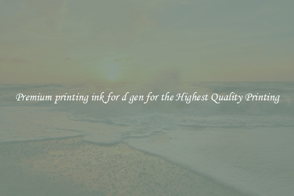 Premium printing ink for d gen for the Highest Quality Printing