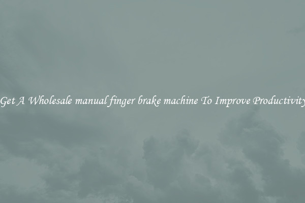Get A Wholesale manual finger brake machine To Improve Productivity