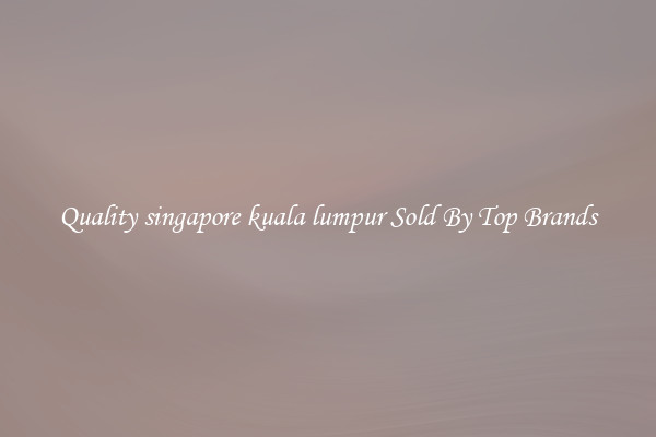 Quality singapore kuala lumpur Sold By Top Brands