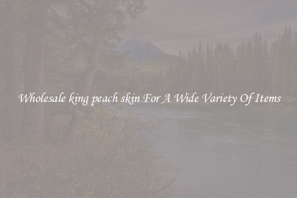 Wholesale king peach skin For A Wide Variety Of Items
